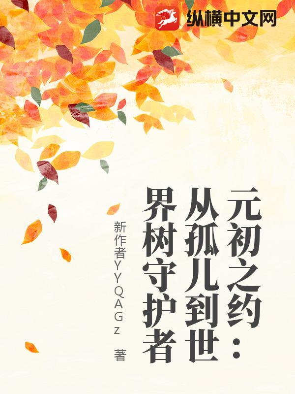 元初之约：从孤儿到世界树守护者